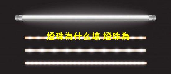 燈珠為什么壞 燈珠為什么要烘烤